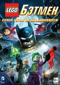 LEGO. Бэтмен: Супер-герои DC объединяются / Lego Batman: The Movie - DC Super Heroes Unite (2013) мультфильм скачать через торрет бесплатно в хорошем качестве