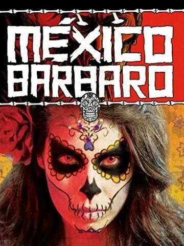 Варварская Мексика / México Bárbaro (2014) фильм скачать через торрет бесплатно в хорошем качестве