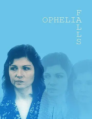 Падение Офелии / Ophelia Falls (2019) фильм скачать через торрет бесплатно в хорошем качестве