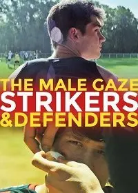 Мужской взгляд: Нападающие и защитники / The Male Gaze: Strikers & Defenders (2020) фильм скачать через торрет бесплатно в хорошем качестве