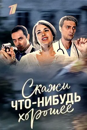 Скажи что-нибудь хорошее (2018) cериал скачать через торрет бесплатно в хорошем качестве