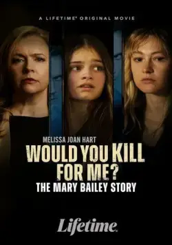 Ты бы убила ради меня? История Мэри Бэйли / Would You Kill for Me? The Mary Bailey Story (2023) фильм скачать через торрет бесплатно в хорошем качестве
