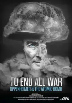 Покончить со всеми войнами: Оппенгеймер и атомная бомба / To End All War: Oppenheimer & the Atomic Bomb (2023) фильм скачать через торрет бесплатно в хорошем качестве