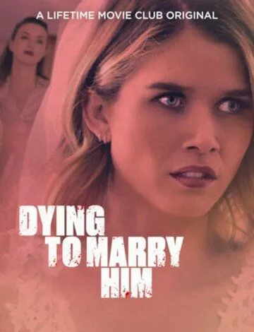 Жуть, как хочу за него замуж / Dying to Marry Him (2021) фильм скачать через торрет бесплатно в хорошем качестве