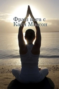 Фрэш йога с Кати Миссон / Fresh Yoga with Katy Misson (2015) cериал скачать через торрет бесплатно в хорошем качестве