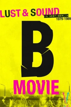 B-Movie: Шум и ярость в Западном Берлине / B-Movie: Lust & Sound in West-Berlin 1979-1989 (2015) фильм скачать через торрет бесплатно в хорошем качестве