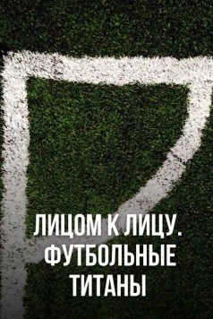 Лицом к лицу. Футбольные титаны / Ultimate Clash (2021) cериал скачать через торрет бесплатно в хорошем качестве