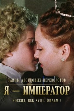 Тайны дворцовых переворотов. Россия, век XVIII. Фильм 3. Я - император (2001) cериал скачать через торрет бесплатно в хорошем качестве