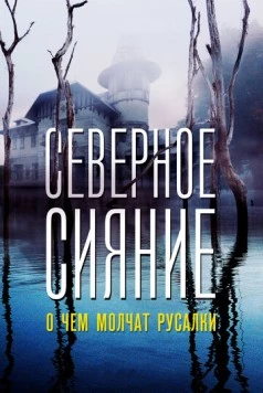 Северное сияние. О чем молчат русалки. Фильм пятый (2018) cериал скачать через торрет бесплатно в хорошем качестве