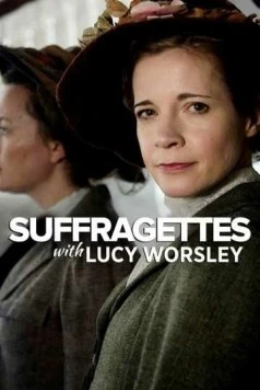 Суфражистки: Первые феминистки в мире / Suffragettes with Lucy Worsley (2018) фильм скачать через торрет бесплатно в хорошем качестве